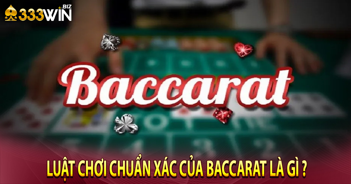 Luật chơi chuẩn xác của Baccarat là gì ?